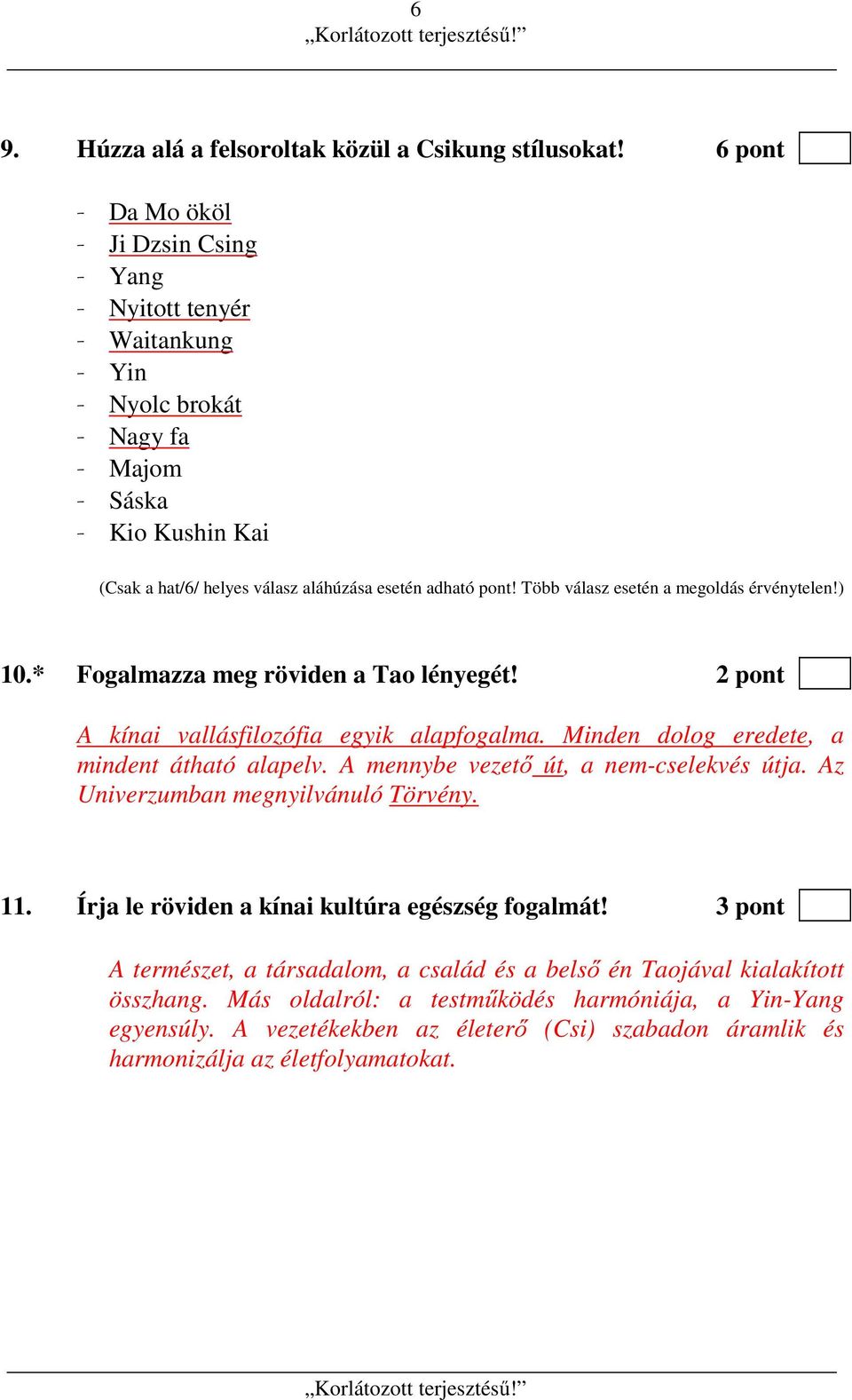 Több válasz esetén a megoldás érvénytelen!) 10.* Fogalmazza meg röviden a Tao lényegét! 2 pont A kínai vallásfilozófia egyik alapfogalma. Minden dolog eredete, a mindent átható alapelv.