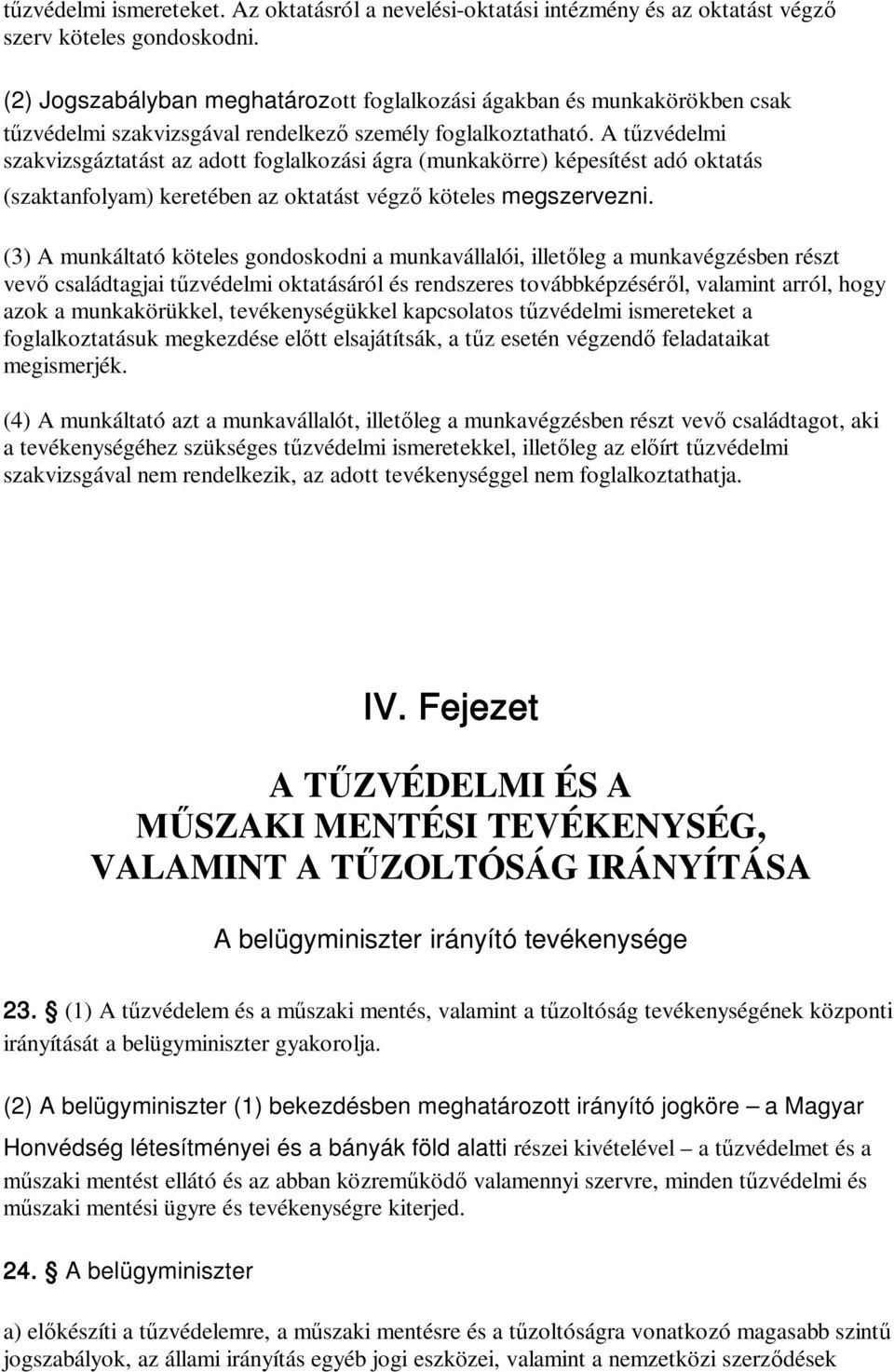 A tűzvédelmi szakvizsgáztatást az adott foglalkozási ágra (munkakörre) képesítést adó oktatás (szaktanfolyam) keretében az oktatást végző köteles megszervezni.