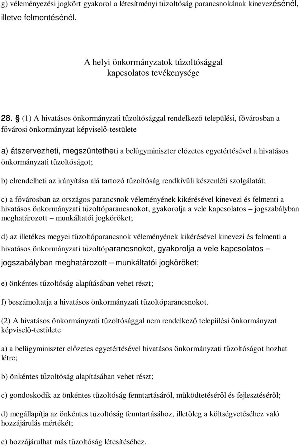 hivatásos önkormányzati tűzoltóságot; b) elrendelheti az irányítása alá tartozó tűzoltóság rendkívüli készenléti szolgálatát; c) a fővárosban az országos parancsnok véleményének kikérésével kinevezi