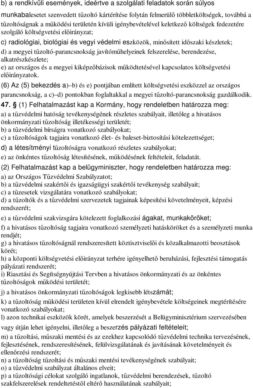 tűzoltó-parancsnokság javítóműhelyeinek felszerelése, berendezése, alkatrészkészlete; e) az országos és a megyei kiképzőbázisok működtetésével kapcsolatos költségvetési előirányzatok.