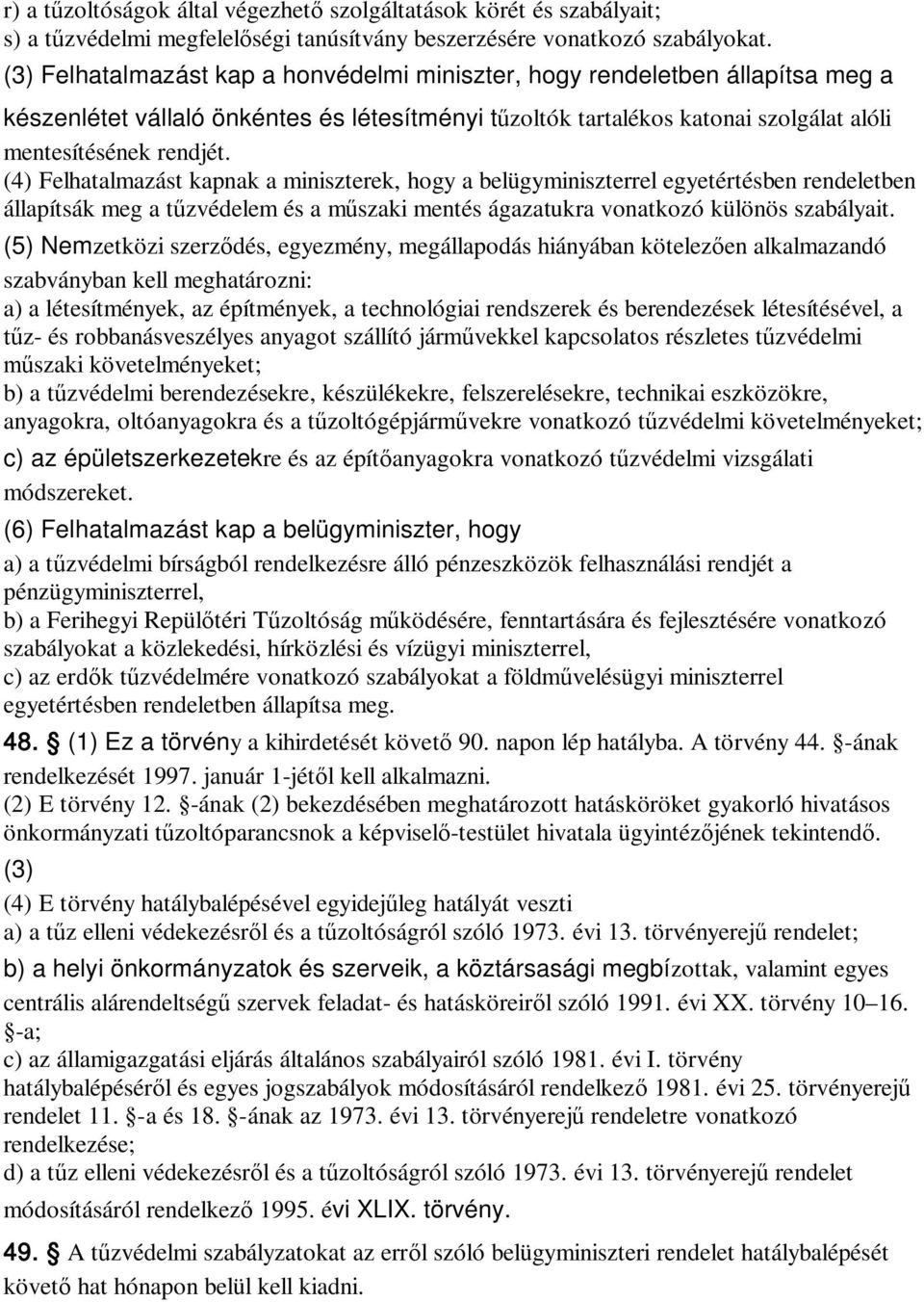 (4) Felhatalmazást kapnak a miniszterek, hogy a belügyminiszterrel egyetértésben rendeletben állapítsák meg a tűzvédelem és a műszaki mentés ágazatukra vonatkozó különös szabályait.