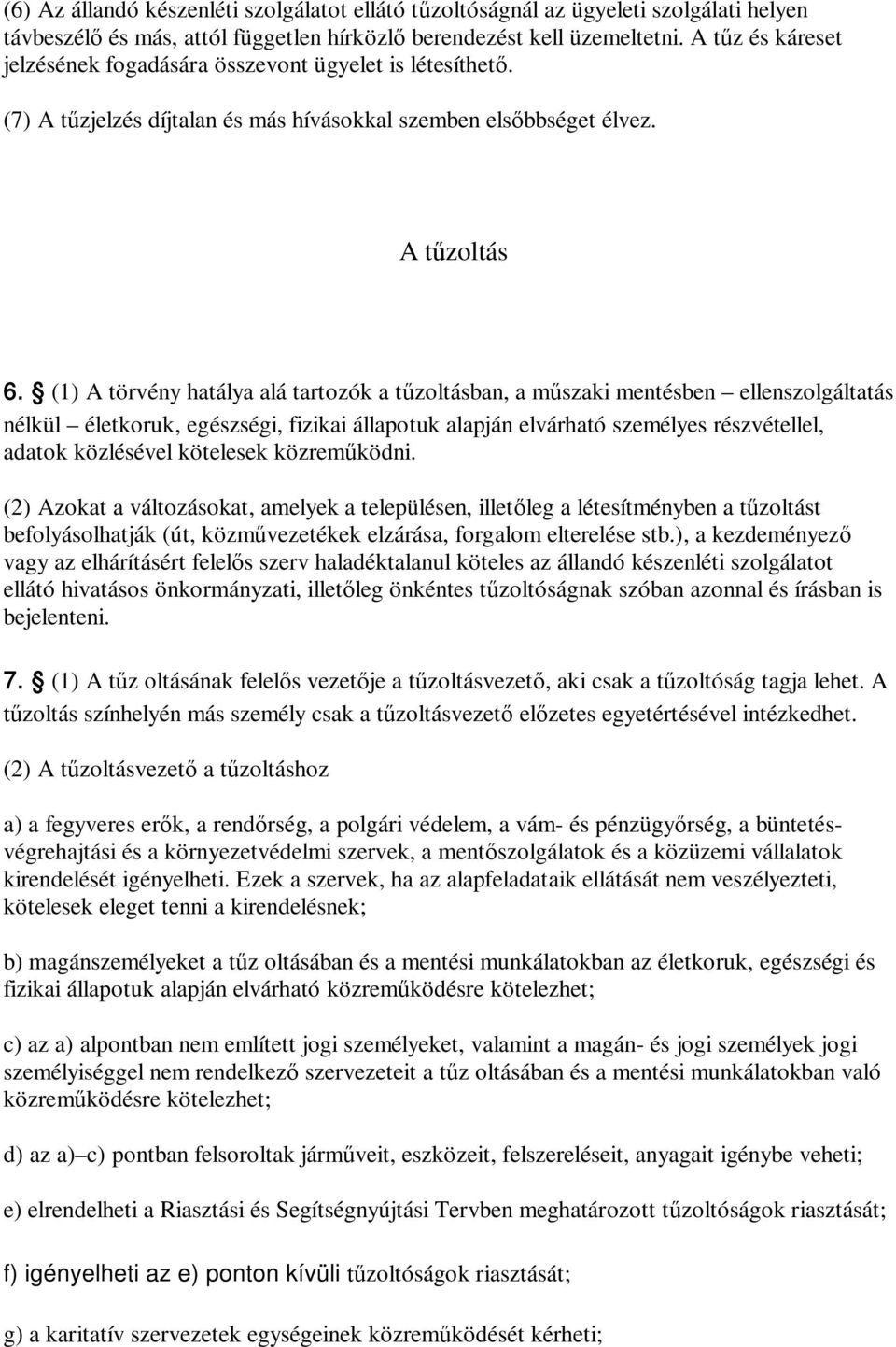 (1) A törvény hatálya alá tartozók a tűzoltásban, a műszaki mentésben ellenszolgáltatás nélkül életkoruk, egészségi, fizikai állapotuk alapján elvárható személyes részvétellel, adatok közlésével