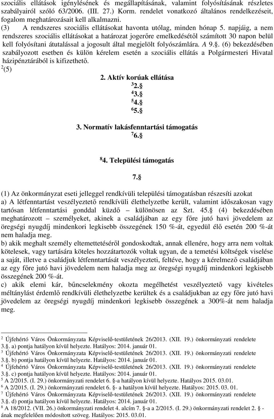 napjáig, a nem rendszeres szociális ellátásokat a határozat jogerőre emelkedésétől számított 30 napon belül kell folyósítani átutalással a jogosult által megjelölt folyószámlára. A 9.