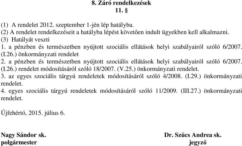 a pénzben és természetben nyújtott szociális ellátások helyi szabályairól szóló 6/2007. (I.26.) rendelet módosításáról szóló 18/2007. (V.25.) önkormányzati rendelet. 3.