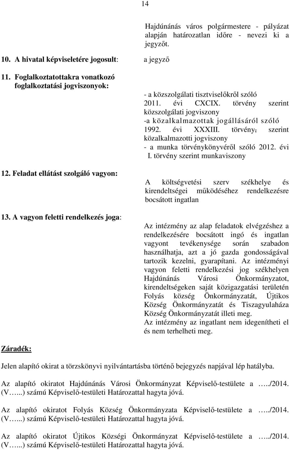 törvény szerint közszolgálati jogviszony -a közalkalmazottak jogállásáról szóló 1992. évi XXXIII. törvény, szerint közalkalmazotti jogviszony - a munka törvénykönyvéről szóló 2012. évi I.