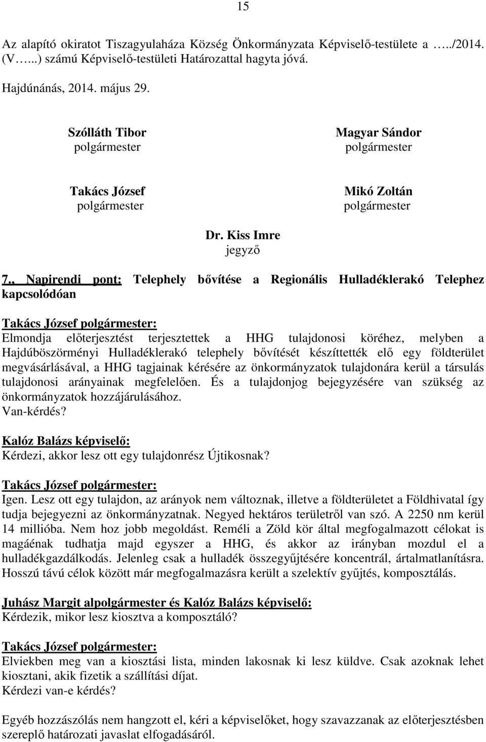 , Napirendi pont: Telephely bővítése a Regionális Hulladéklerakó Telephez kapcsolódóan Elmondja előterjesztést terjesztettek a HHG tulajdonosi köréhez, melyben a Hajdúböszörményi Hulladéklerakó