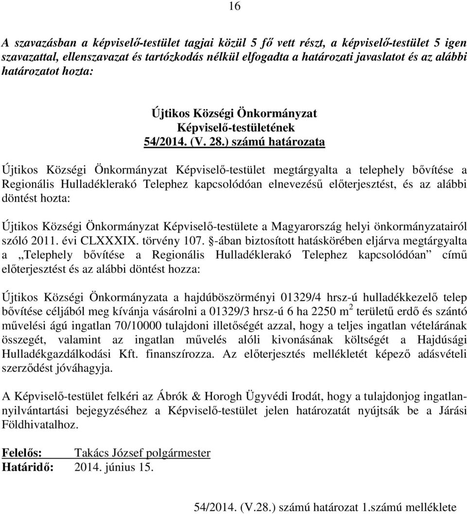 ) számú határozata Újtikos Községi Önkormányzat Képviselő-testület megtárgyalta a telephely bővítése a Regionális Hulladéklerakó Telephez kapcsolódóan elnevezésű előterjesztést, és az alábbi döntést