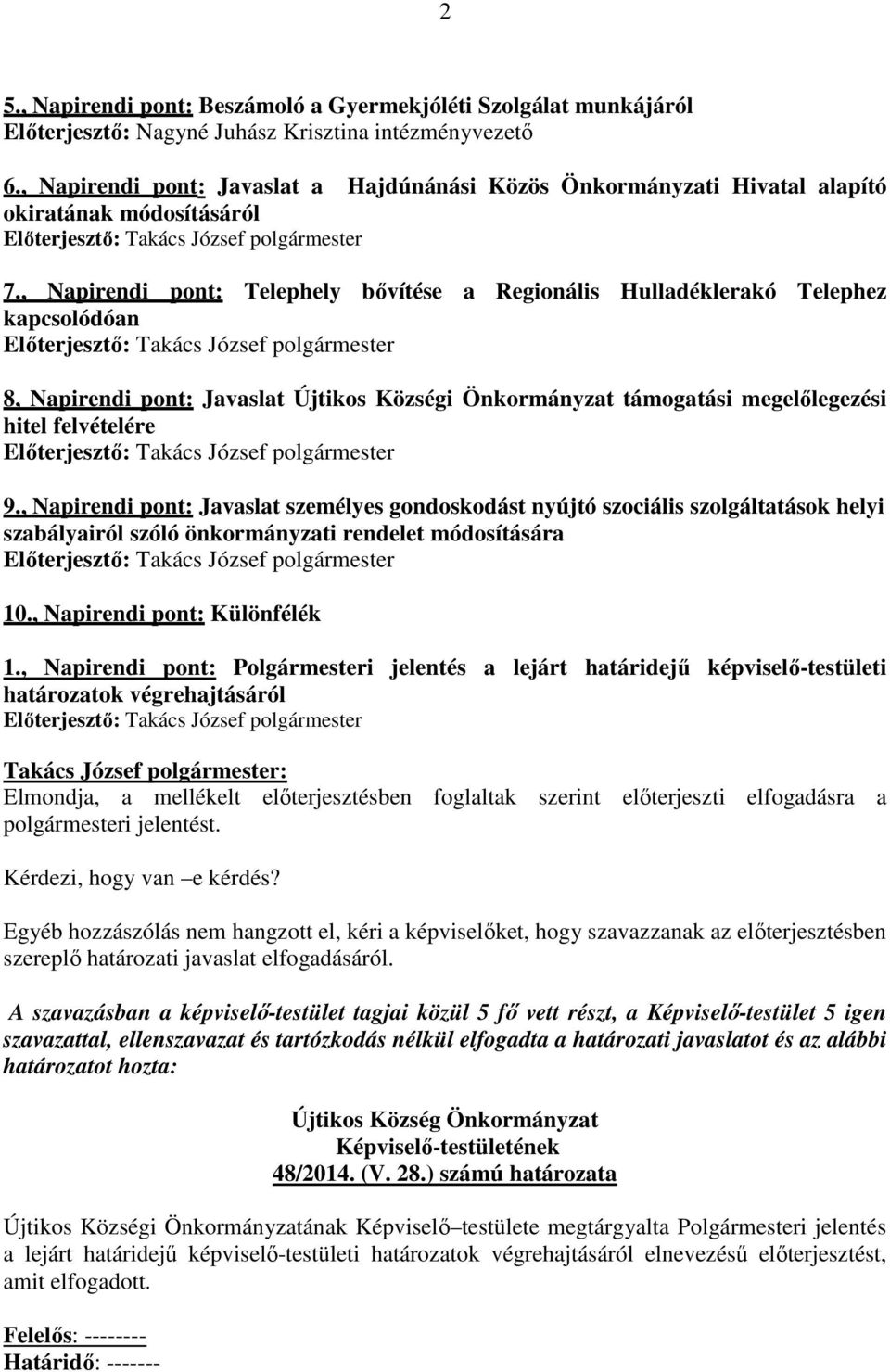 , Napirendi pont: Telephely bővítése a Regionális Hulladéklerakó Telephez kapcsolódóan Előterjesztő: Takács József polgármester 8, Napirendi pont: Javaslat Újtikos Községi Önkormányzat támogatási
