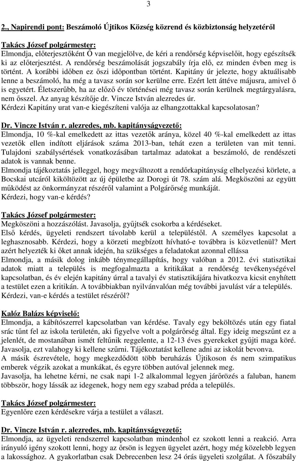 Kapitány úr jelezte, hogy aktuálisabb lenne a beszámoló, ha még a tavasz során sor kerülne erre. Ezért lett áttéve májusra, amivel ő is egyetért.