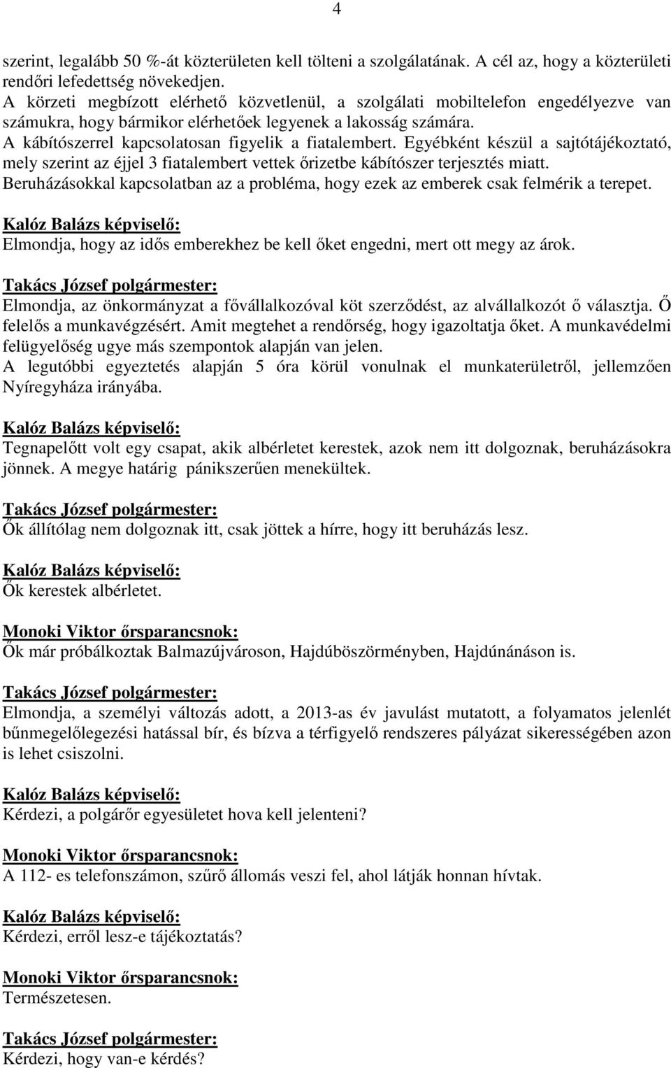 A kábítószerrel kapcsolatosan figyelik a fiatalembert. Egyébként készül a sajtótájékoztató, mely szerint az éjjel 3 fiatalembert vettek őrizetbe kábítószer terjesztés miatt.