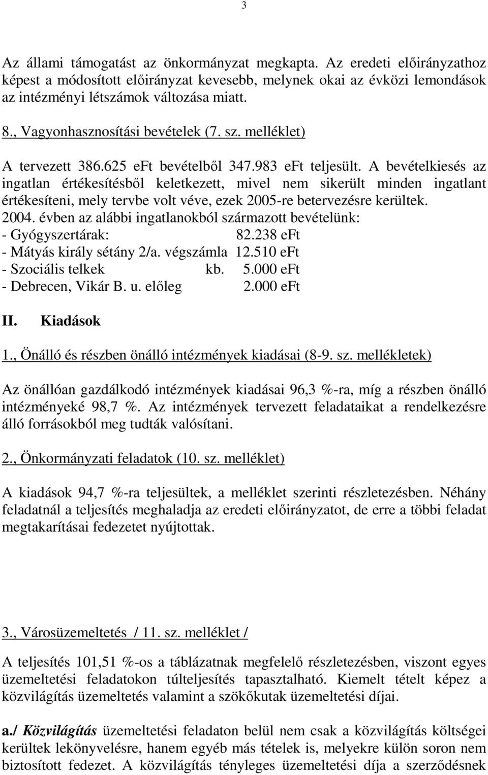 A bevételkiesés az ingatlan értékesítésbıl keletkezett, mivel nem sikerült minden ingatlant értékesíteni, mely tervbe volt véve, ezek 2005-re betervezésre kerültek. 2004.