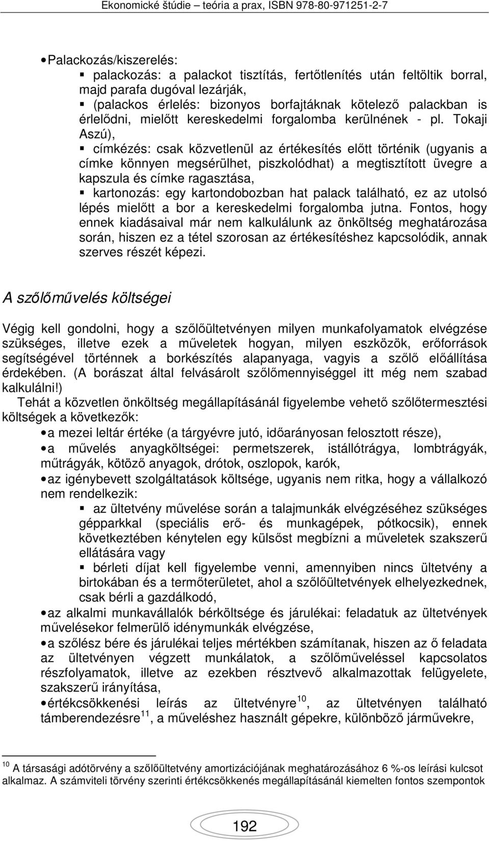 Tokaji Aszú), címkézés: csak közvetlenül az értékesítés előtt történik (ugyanis a címke könnyen megsérülhet, piszkolódhat) a megtisztított üvegre a kapszula és címke ragasztása, kartonozás: egy