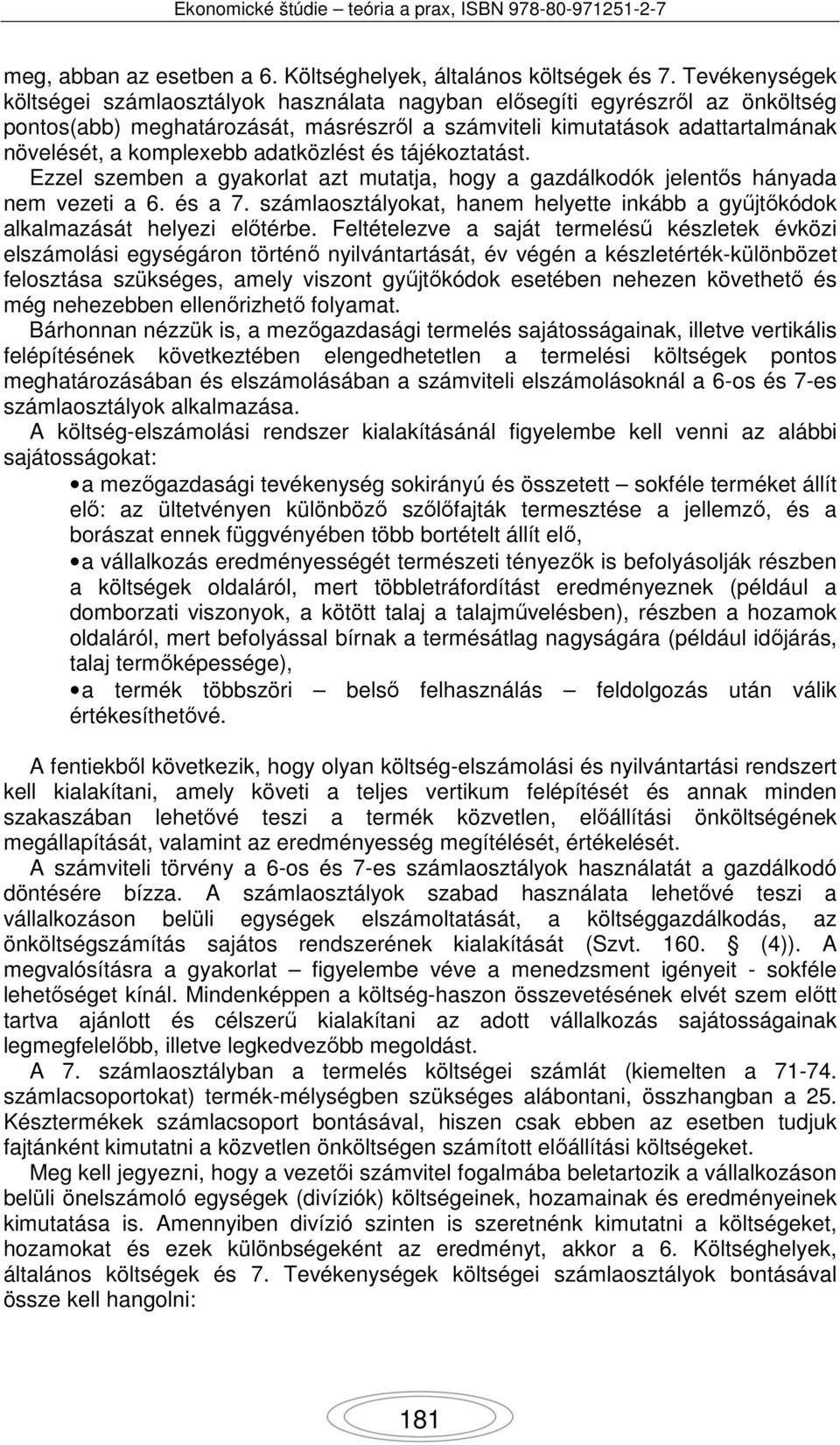 adatközlést és tájékoztatást. Ezzel szemben a gyakorlat azt mutatja, hogy a gazdálkodók jelentős hányada nem vezeti a 6. és a 7.