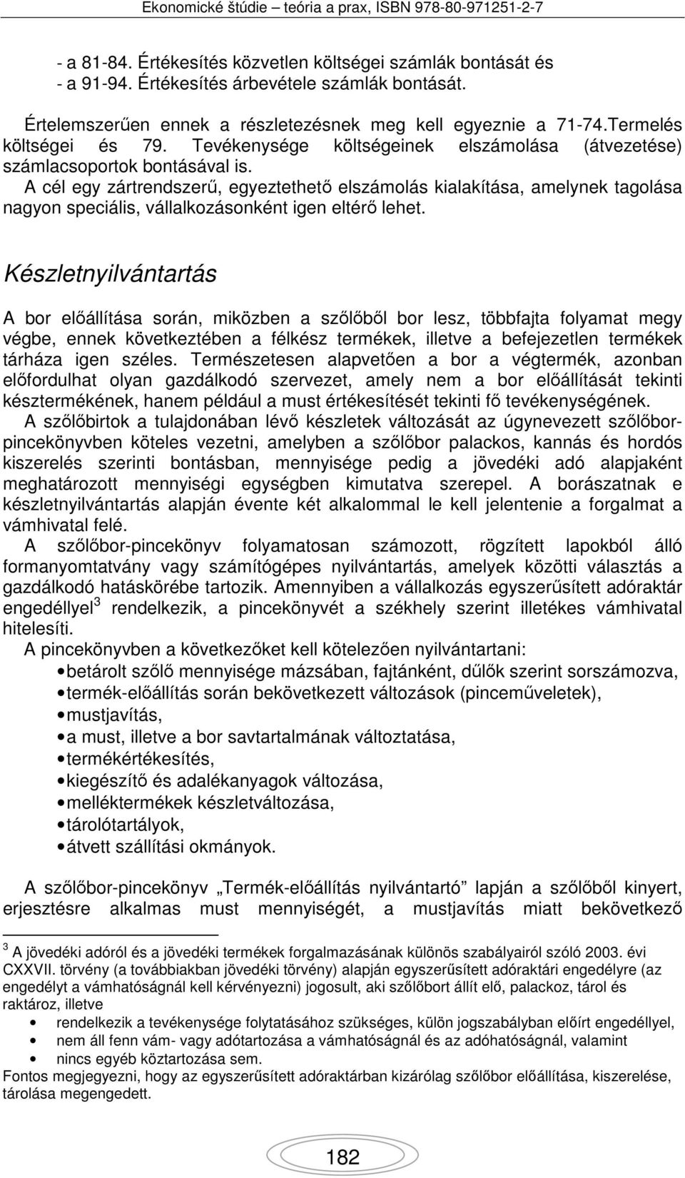 A cél egy zártrendszerű, egyeztethető elszámolás kialakítása, amelynek tagolása nagyon speciális, vállalkozásonként igen eltérő lehet.