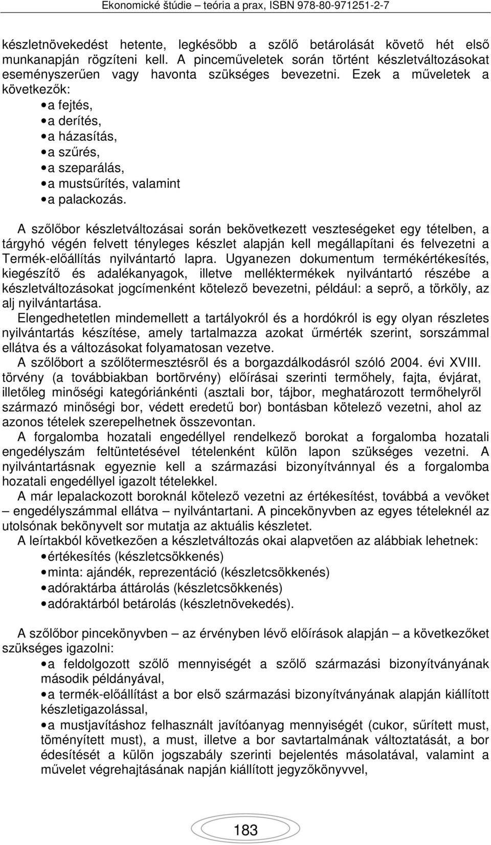 A szőlőbor készletváltozásai során bekövetkezett veszteségeket egy tételben, a tárgyhó végén felvett tényleges készlet alapján kell megállapítani és felvezetni a Termék-előállítás nyilvántartó lapra.