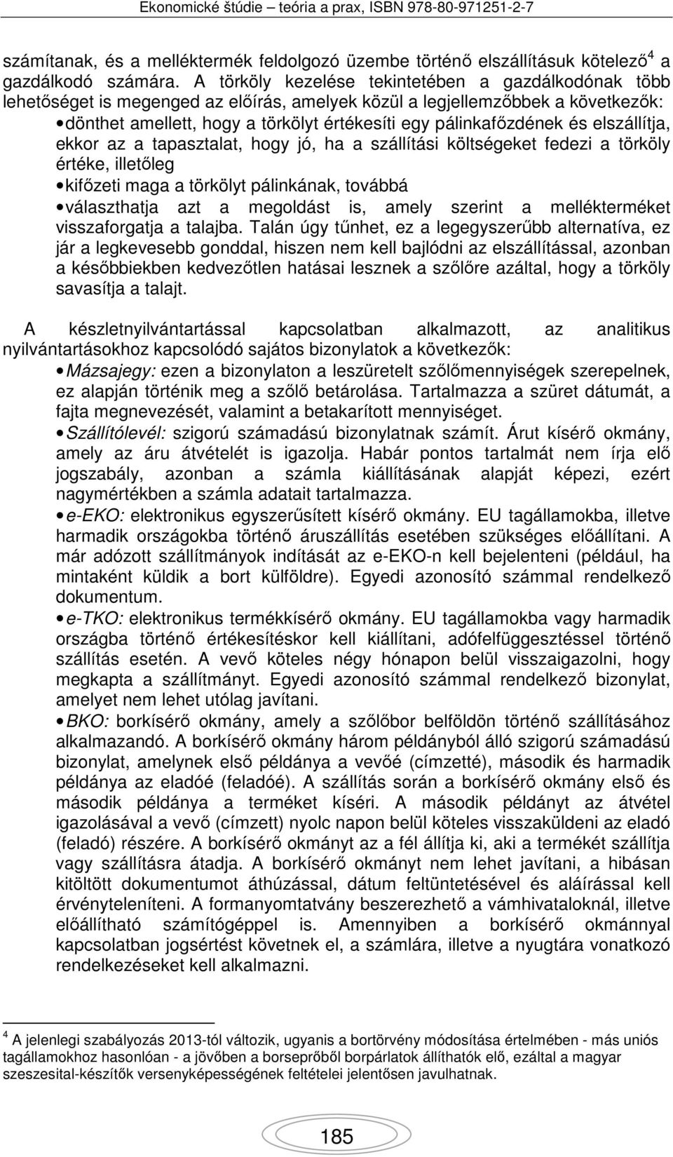 és elszállítja, ekkor az a tapasztalat, hogy jó, ha a szállítási költségeket fedezi a törköly értéke, illetőleg kifőzeti maga a törkölyt pálinkának, továbbá választhatja azt a megoldást is, amely