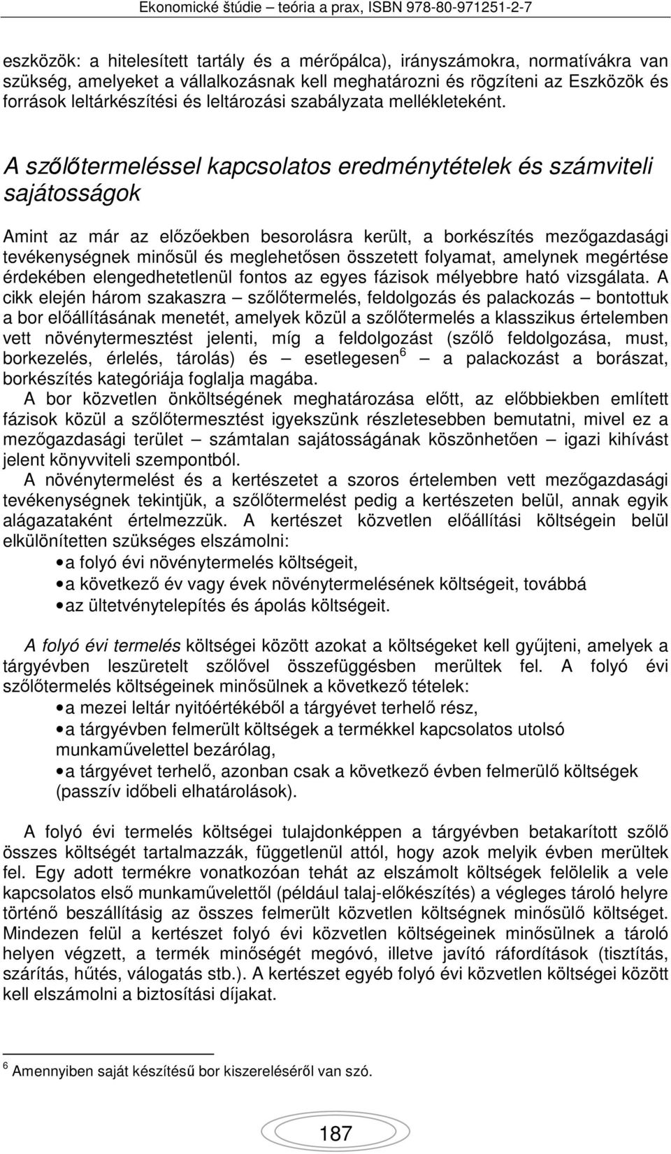 A szőlőtermeléssel kapcsolatos eredménytételek és számviteli sajátosságok Amint az már az előzőekben besorolásra került, a borkészítés mezőgazdasági tevékenységnek minősül és meglehetősen összetett