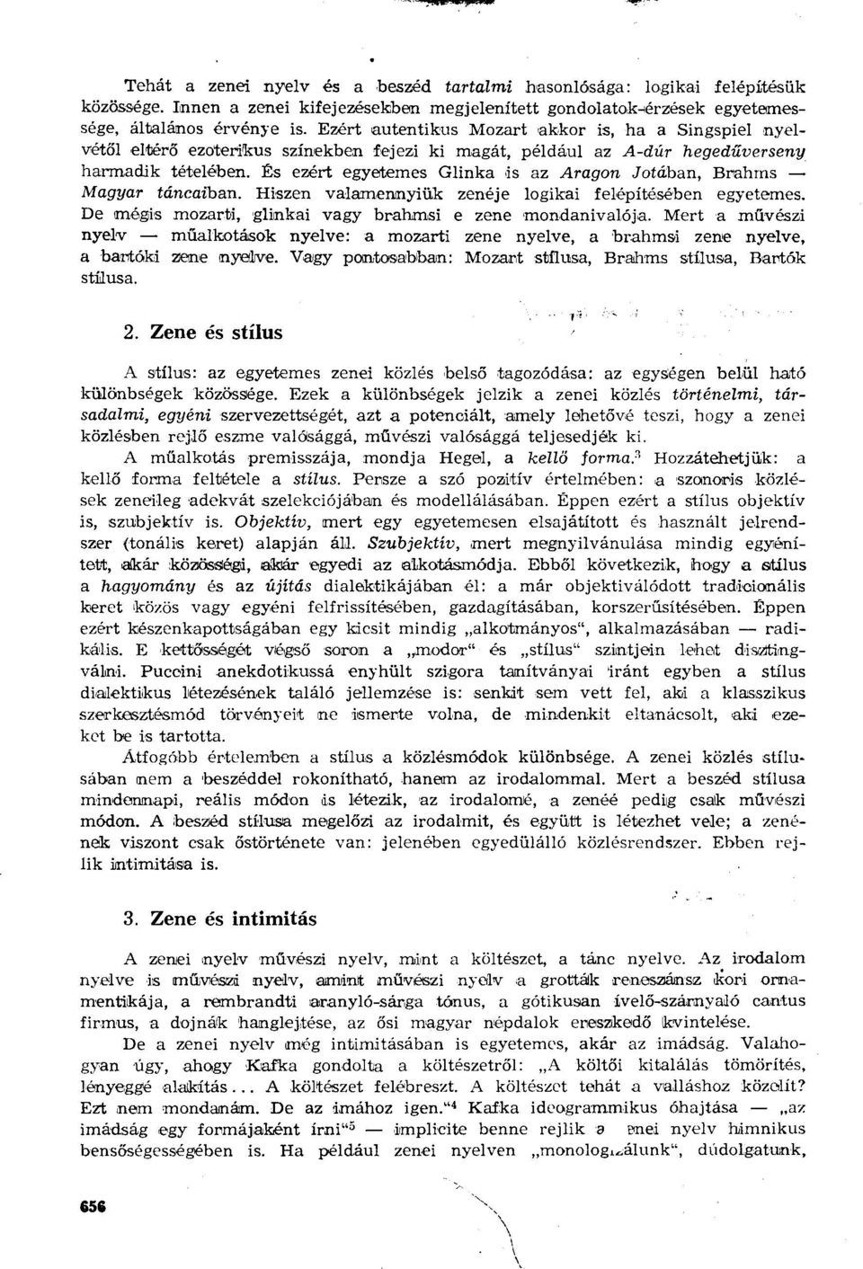 És ezért egyetemes Glinka is az Aragon Jotában, Brahms Magyar táncaiban. Hiszen valamennyiük zenéje logikai felépítésében egyetemes. De mégis mozarti, glinkai vagy brahmsi e zene mondanivalója.