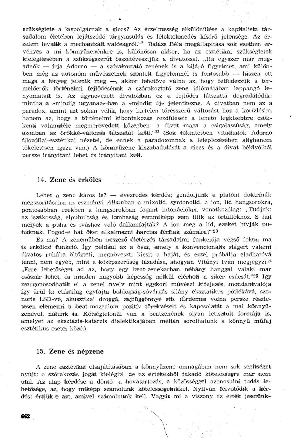 " 21 Balázs Béla megállapítása sok esetben érvényes a mi könnyűzenénkre is, különösen akkor, ha az esztétikai szükségletek kielégítésében a szükségszerűt összetévesztjük a divatossal.