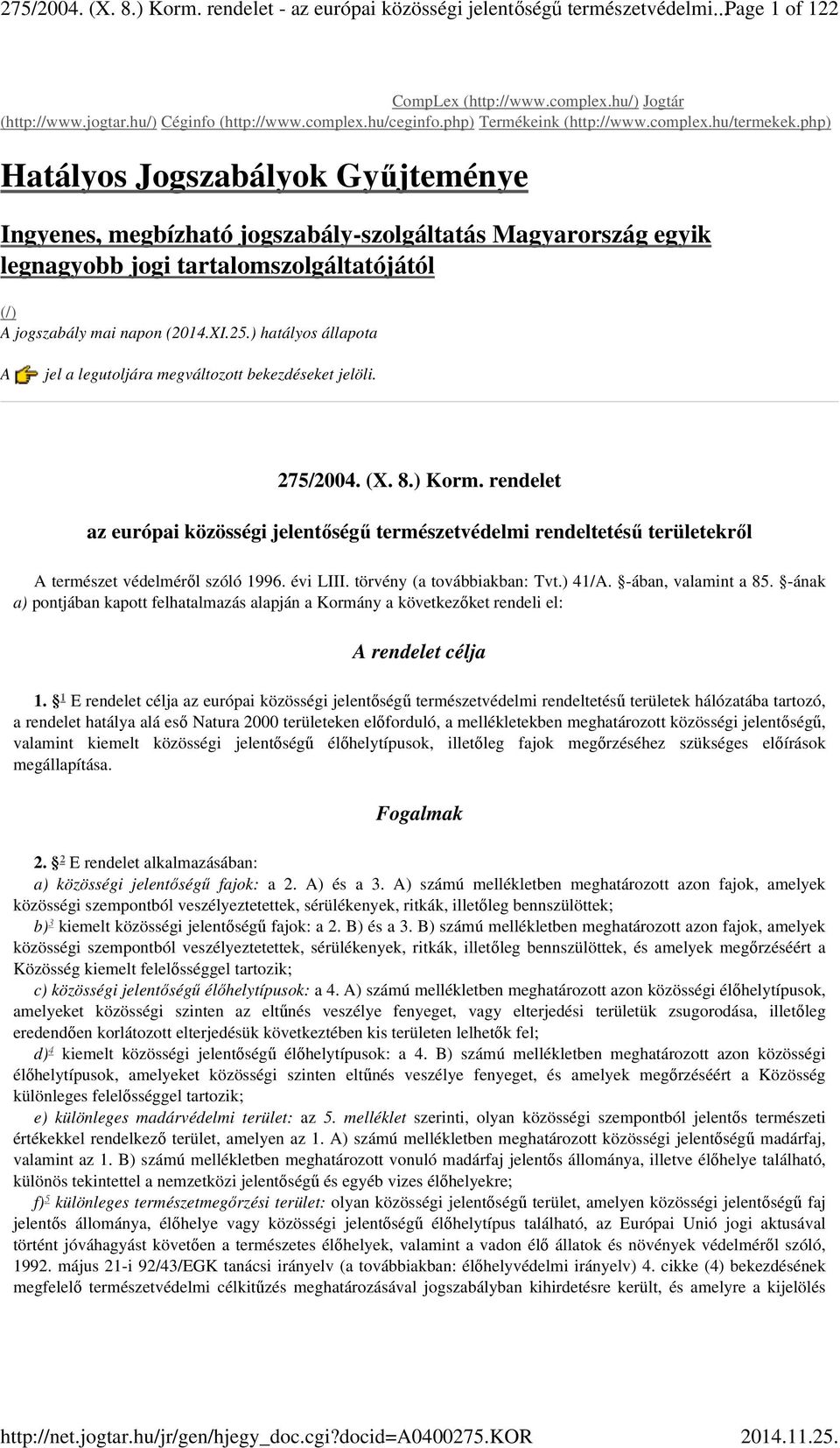 php) Hatályos Jogszabályok Gyűjteménye Ingyenes, megbízható jogszabály-szolgáltatás Magyarország egyik legnagyobb jogi tartalomszolgáltatójától (/) A jogszabály mai napon (2014.XI.25.