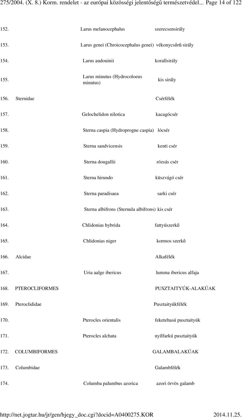 Gelochelidon nilotica kacagócsér 158. Sterna caspia (Hydroprogne caspia) lócsér 159. Sterna sandvicensis kenti csér 160. Sterna dougallii rózsás csér 161. Sterna hirundo küszvágó csér 162.