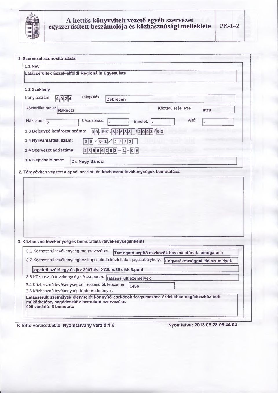 4 Nyilvántartási szám: / ~ ö ~ l / 2 16 18 13 1.4 Szervezet adószáma: 1 8 5 6][6 2][8 2] - [l] - [Ö][9 1.6 Képviselő neve: Dr Nagy sándor 2.