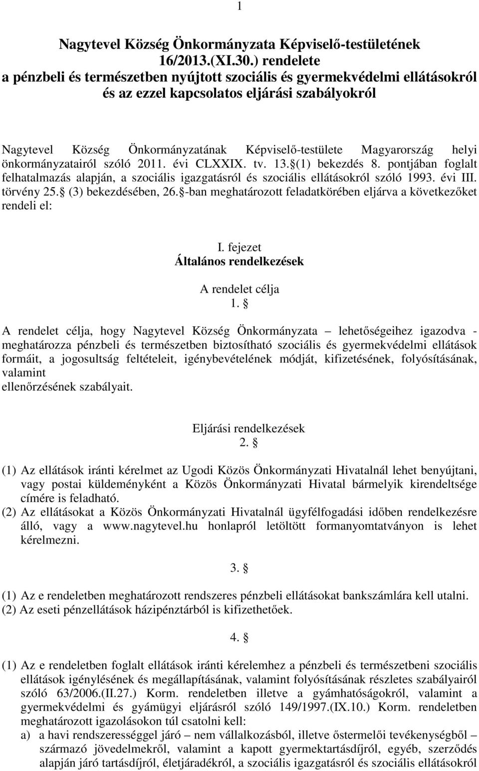 Magyarország helyi önkormányzatairól szóló 2011. évi CLXXIX. tv. 13. (1) bekezdés 8. pontjában foglalt felhatalmazás alapján, a szociális igazgatásról és szociális ellátásokról szóló 1993. évi III.