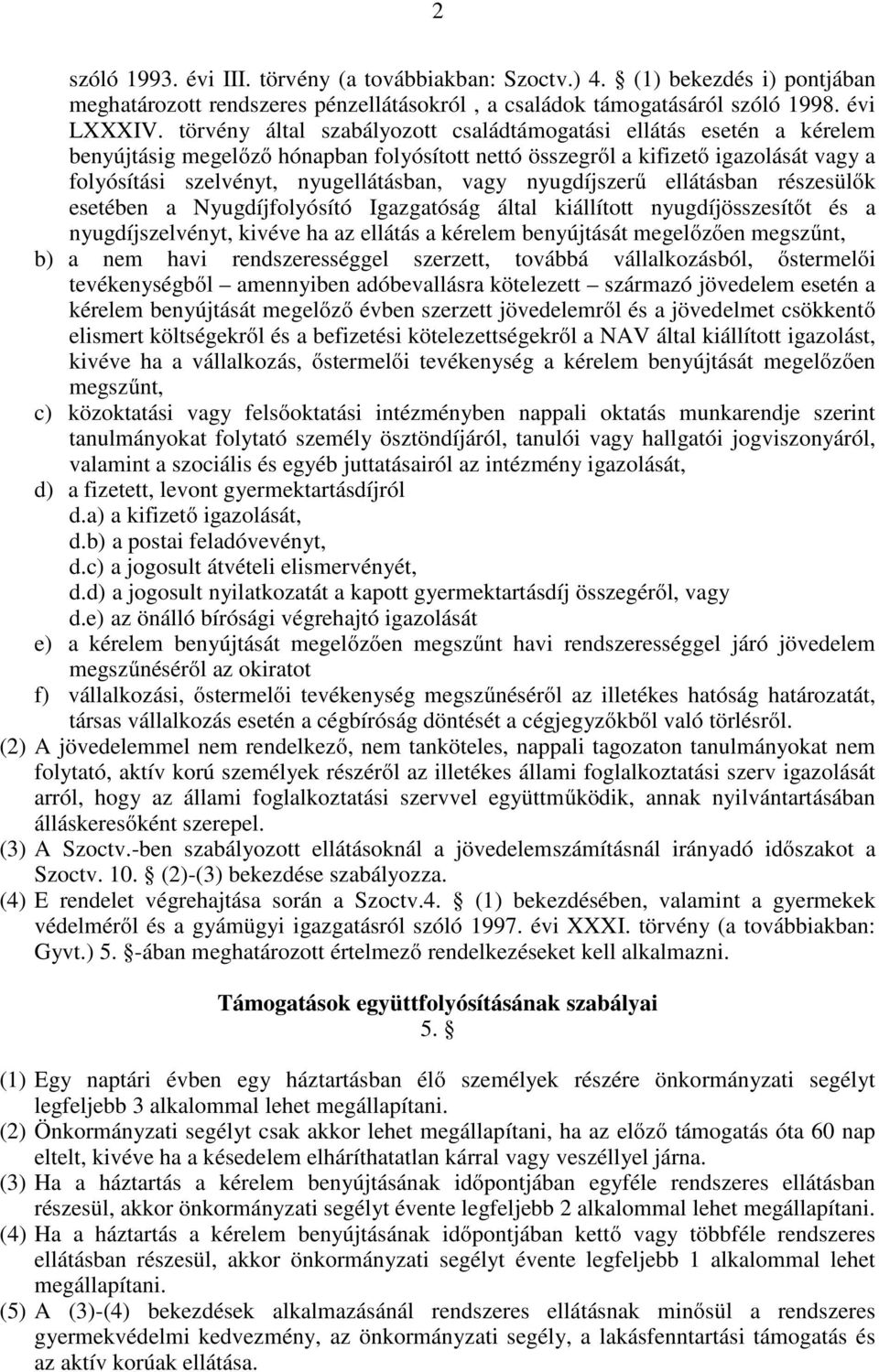 nyugdíjszerű ellátásban részesülők esetében a Nyugdíjfolyósító Igazgatóság által kiállított nyugdíjösszesítőt és a nyugdíjszelvényt, kivéve ha az ellátás a kérelem benyújtását megelőzően megszűnt, b)