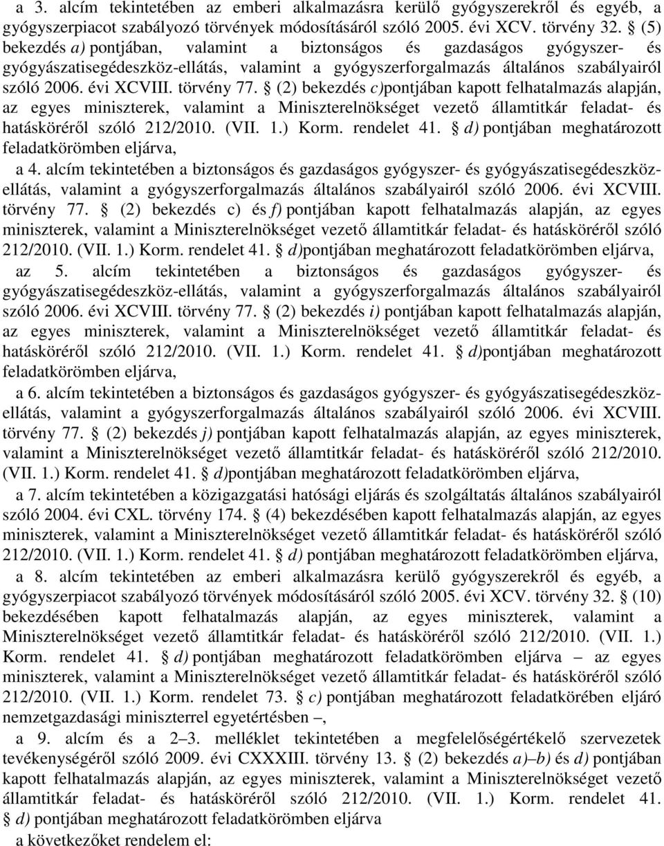 (2) bekezdés c)pontjában kapott felhatalmazás alapján, az egyes miniszterek, valamint a Miniszterelnökséget vezetı államtitkár feladat- és hatáskörérıl szóló 212/2010. (VII. 1.) Korm. rendelet 41.