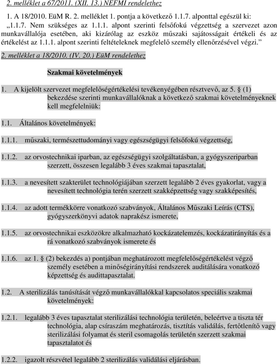 A kijelölt szervezet megfelelıségértékelési tevékenyégében résztvevı, az 5. (1) bekezdése szerinti munkavállalóknak a következı szakmai követelményeknek kell megfelelniük: 1.1. Általános követelmények: 1.