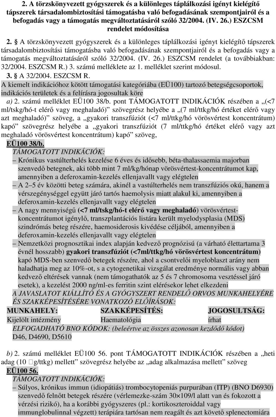 melléklet szerint módosul. 3. A 32/2004. ESZCSM R. A kiemelt indikációhoz kötött támogatási kategóriába (EÜ100) tartozó betegségcsoportok, indikációs területek és a felírásra jogosultak köre a) 2.