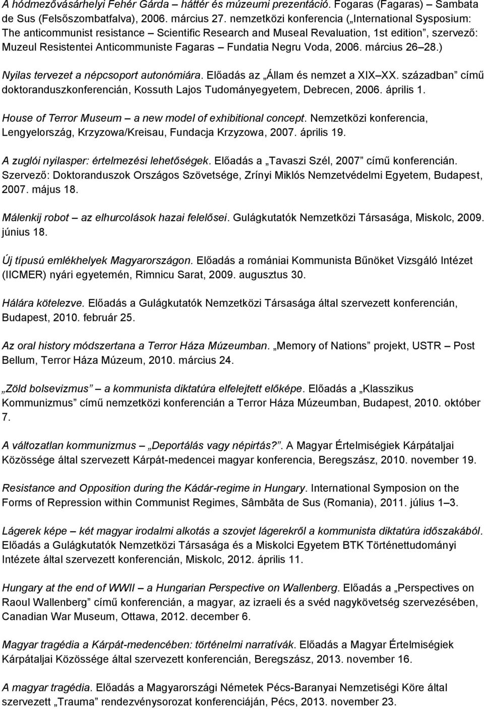 Negru Voda, 2006. március 26 28.) Nyilas tervezet a népcsoport autonómiára. Előadás az Állam és nemzet a XIX XX. században című doktoranduszkonferencián, Kossuth Lajos Tudományegyetem, Debrecen, 2006.