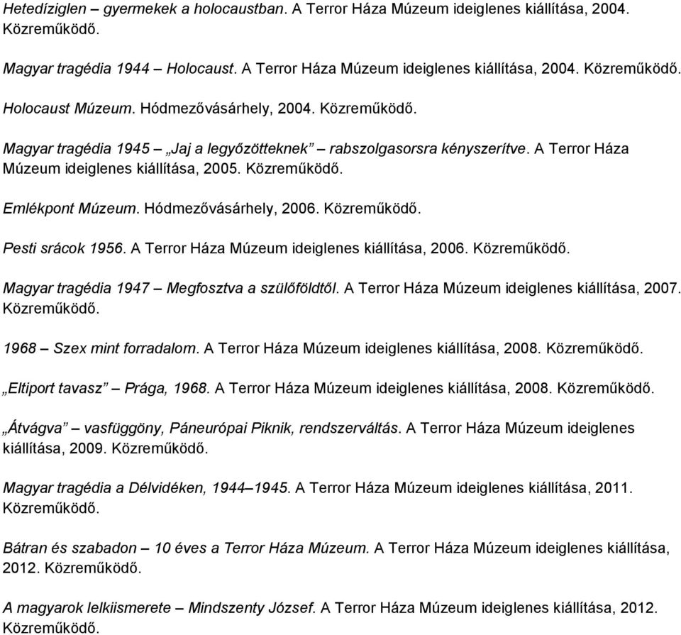 Pesti srácok 1956. A Terror Háza Múzeum ideiglenes kiállítása, 2006. Magyar tragédia 1947 Megfosztva a szülőföldtől. A Terror Háza Múzeum ideiglenes kiállítása, 2007. 1968 Szex mint forradalom.