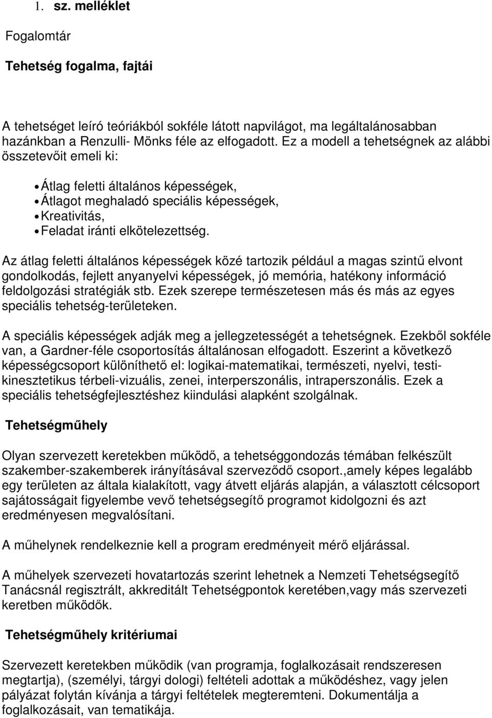 Az átlag feletti általános képességek közé tartozik például a magas szintő elvont gondolkodás, fejlett anyanyelvi képességek, jó memória, hatékony információ feldolgozási stratégiák stb.