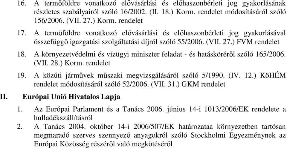 A környezetvédelmi és vízügyi miniszter feladat - és hatáskörérıl szóló 165/2006. (VII. 28.) Korm. 19. A közúti jármővek mőszaki megvizsgálásáról szóló 5/1990. (IV. 12.