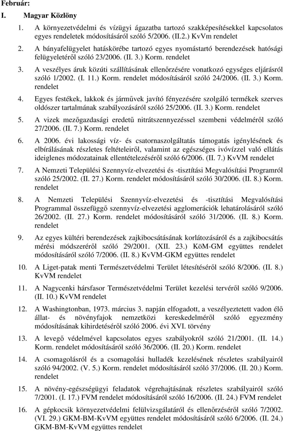 ) Korm. 3. A veszélyes áruk közúti szállításának ellenırzésére vonatkozó egységes eljárásról szóló 1/2002. (I. 11.) Korm. módosításáról szóló 24/2006. (II. 3.) Korm. 4.