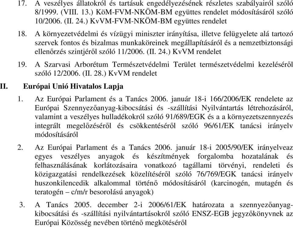 A környezetvédelmi és vízügyi miniszter irányítása, illetve felügyelete alá tartozó szervek fontos és bizalmas munkaköreinek megállapításáról és a nemzetbiztonsági ellenırzés szintjérıl szóló 11/2006.