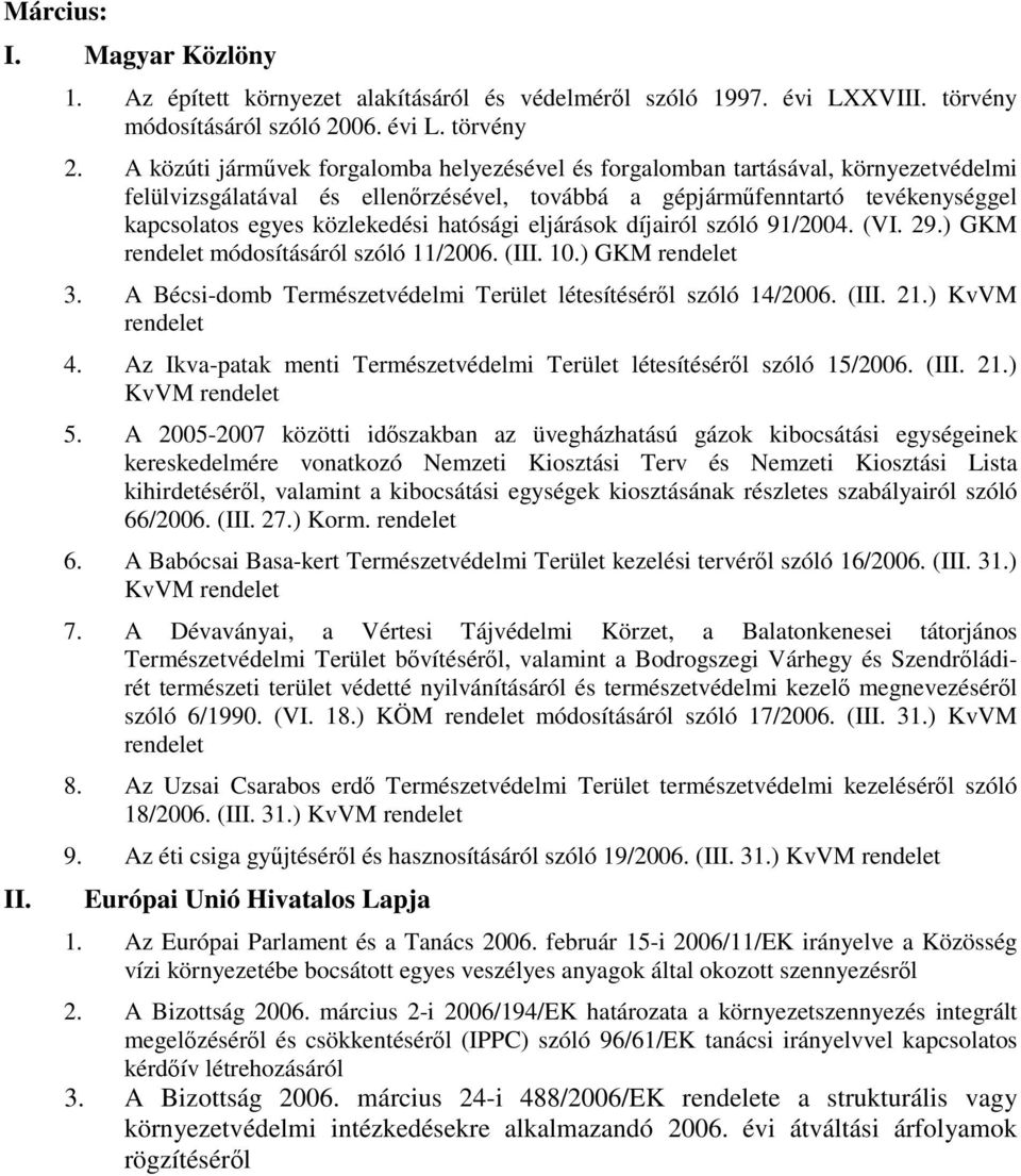 hatósági eljárások díjairól szóló 91/2004. (VI. 29.) GKM módosításáról szóló 11/2006. (III. 10.) GKM 3. A Bécsi-domb Természetvédelmi Terület létesítésérıl szóló 14/2006. (III. 21.) KvVM 4.