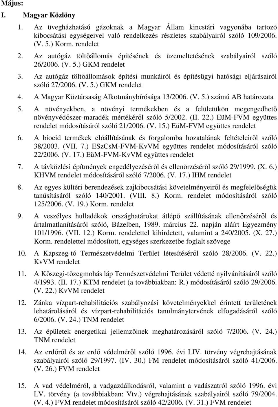 A Magyar Köztársaság Alkotmánybírósága 13/2006. (V. 5.) számú AB határozata 5. A növényekben, a növényi termékekben és a felületükön megengedhetı növényvédıszer-maradék mértékérıl szóló 5/2002. (II.