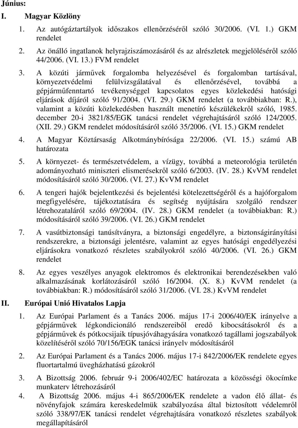 hatósági eljárások díjáról szóló 91/2004. (VI. 29.) GKM (a továbbiakban: R.), valamint a közúti közlekedésben használt menetíró készülékekrıl szóló, 1985.