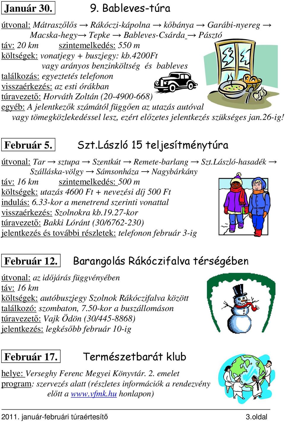 autóval vagy tömegközlekedéssel lesz, ezért előzetes jelentkezés szükséges jan.26-ig! Február 5. Szt.László 15 teljesítménytúra útvonal: Tar sztupa Szentkút Remete-barlang Szt.