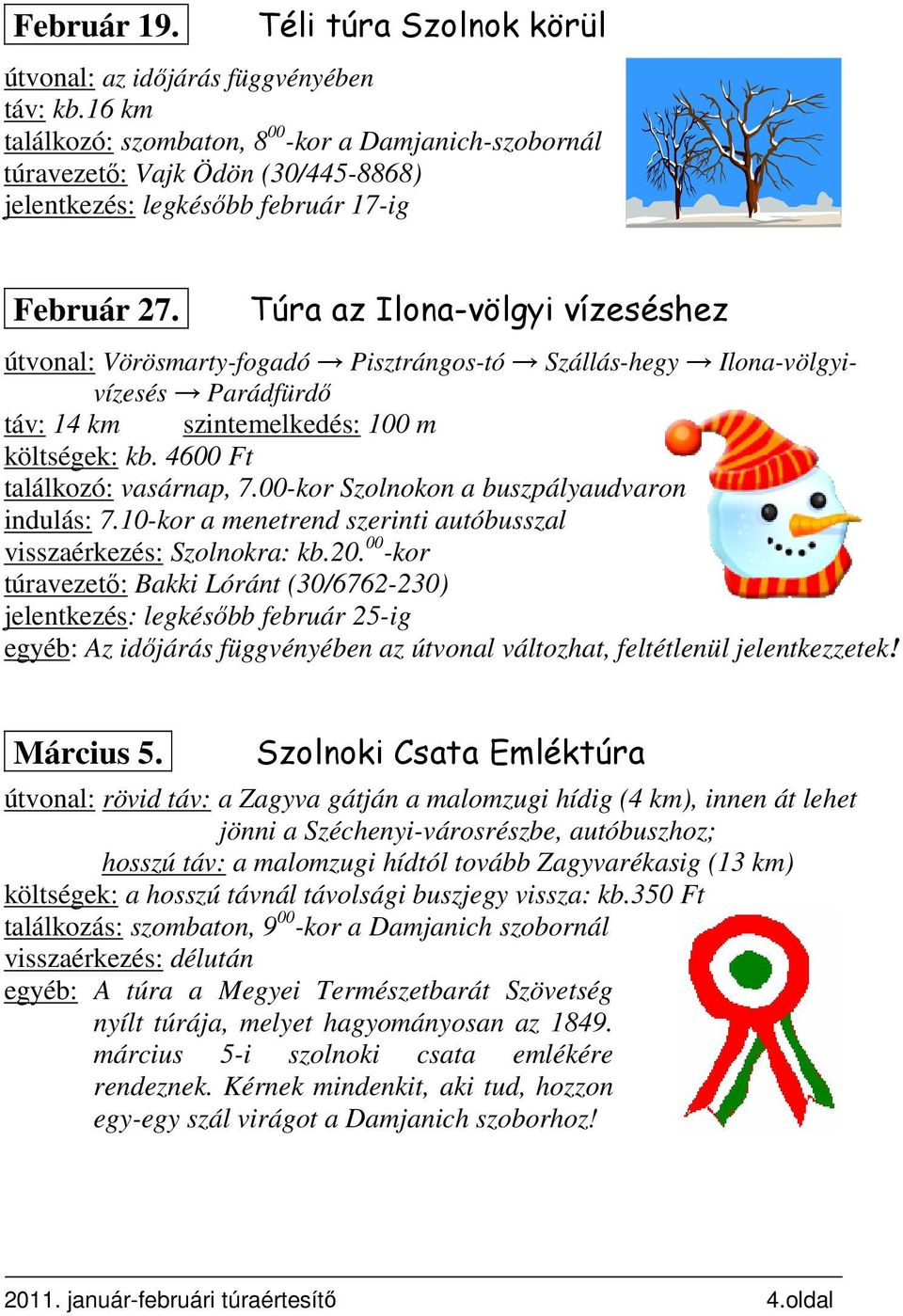 Túra az Ilona-völgyi vízeséshez útvonal: Vörösmarty-fogadó Pisztrángos-tó Szállás-hegy Ilona-völgyivízesés Parádfürdő táv: 14 km szintemelkedés: 100 m költségek: kb. 4600 Ft találkozó: vasárnap, 7.