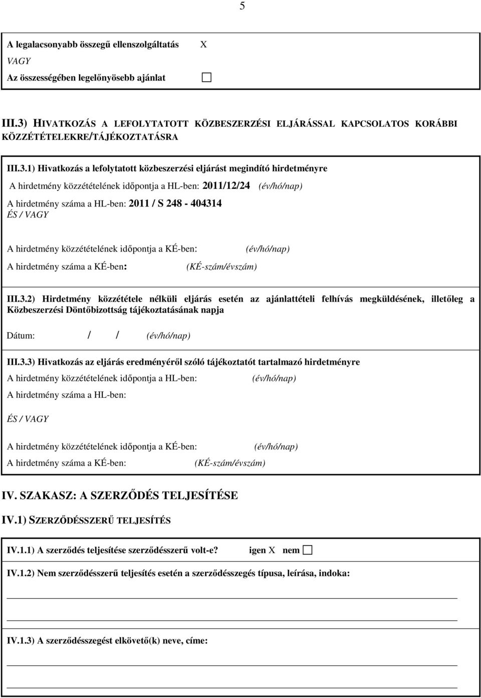 közzétételének időpontja a HL-ben: 2011/12/24 (év/hó/nap) A hirdetmény száma a HL-ben: 2011 / S 248-404314 ÉS / VAGY A hirdetmény közzétételének időpontja a KÉ-ben: (év/hó/nap) A hirdetmény száma a