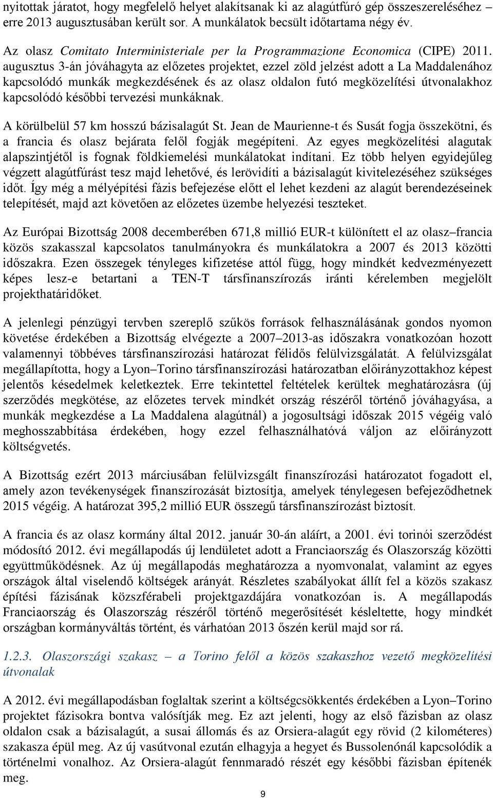 augusztus 3-án jóváhagyta az előzetes projektet, ezzel zöld jelzést adott a La Maddalenához kapcsolódó munkák megkezdésének és az olasz oldalon futó megközelítési útvonalakhoz kapcsolódó későbbi