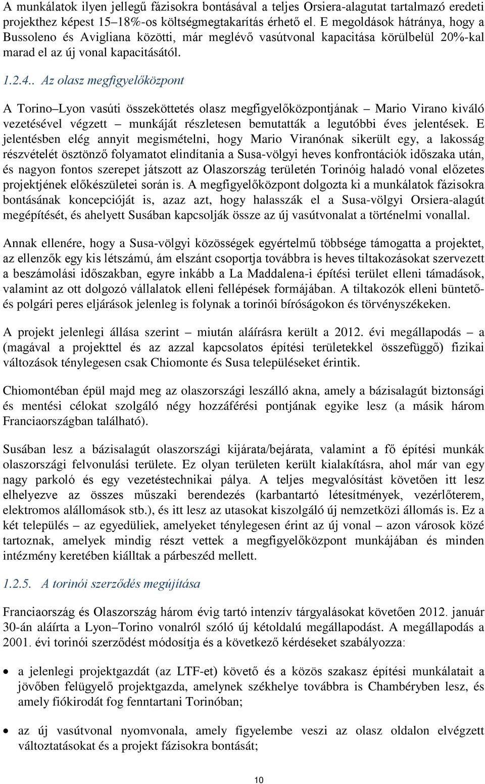 . Az olasz megfigyelőközpont A Torino Lyon vasúti összeköttetés olasz megfigyelőközpontjának Mario Virano kiváló vezetésével végzett munkáját részletesen bemutatták a legutóbbi éves jelentések.