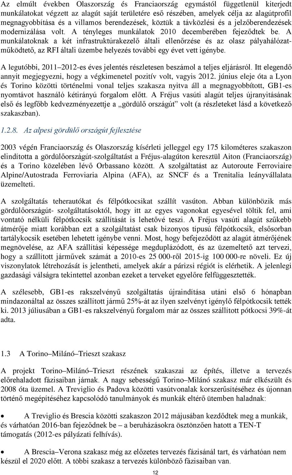 A munkálatoknak a két infrastruktúrakezelő általi ellenőrzése és az olasz pályahálózatműködtető, az RFI általi üzembe helyezés további egy évet vett igénybe.