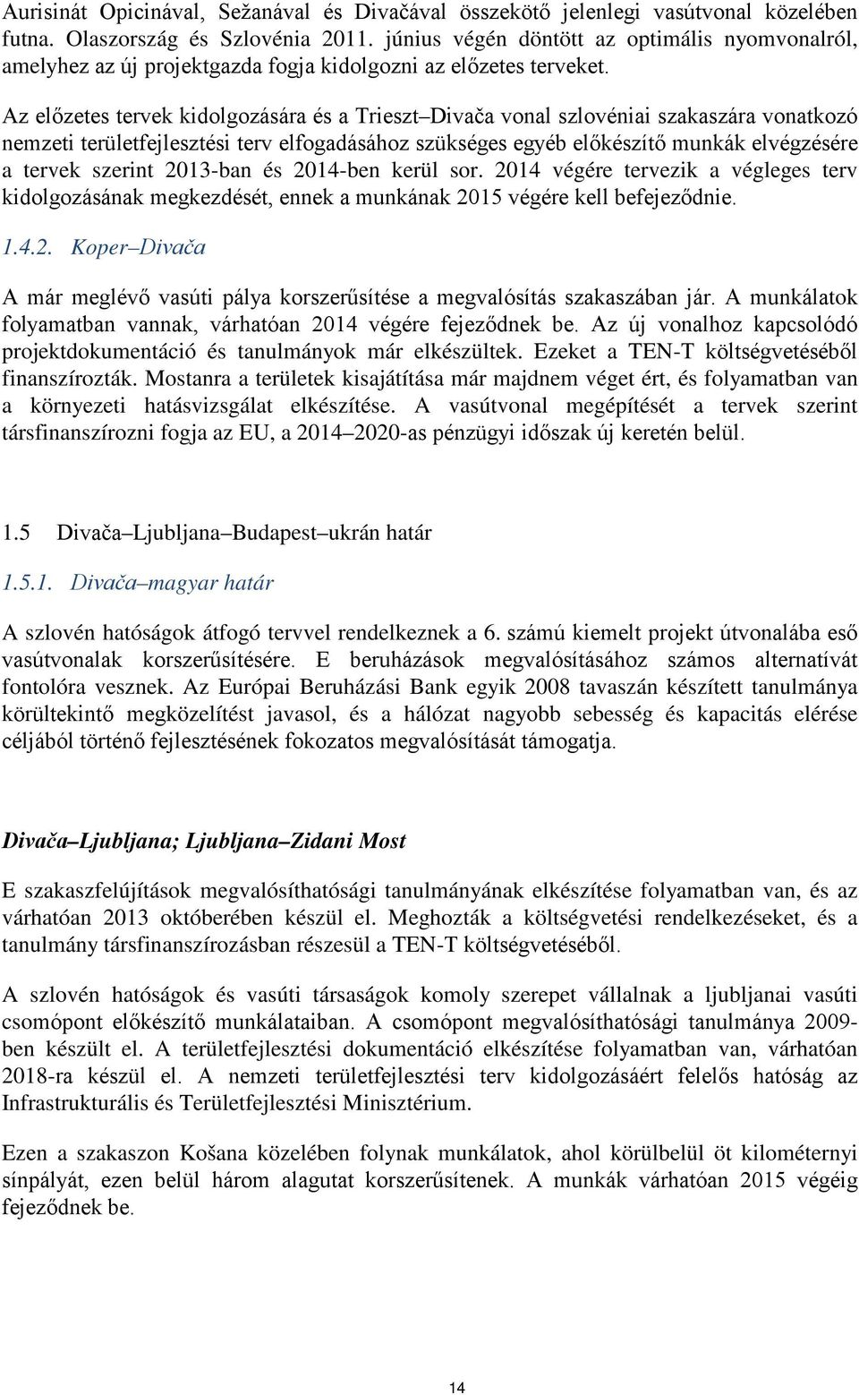 Az előzetes tervek kidolgozására és a Trieszt Divača vonal szlovéniai szakaszára vonatkozó nemzeti területfejlesztési terv elfogadásához szükséges egyéb előkészítő munkák elvégzésére a tervek szerint