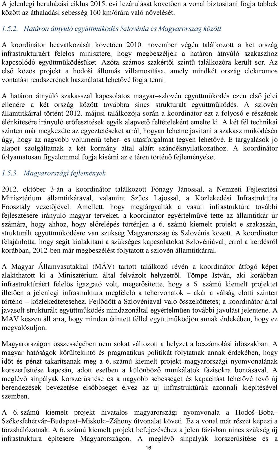 Azóta számos szakértői szintű találkozóra került sor. Az első közös projekt a hodoši állomás villamosítása, amely mindkét ország elektromos vontatási rendszerének használatát lehetővé fogja tenni.