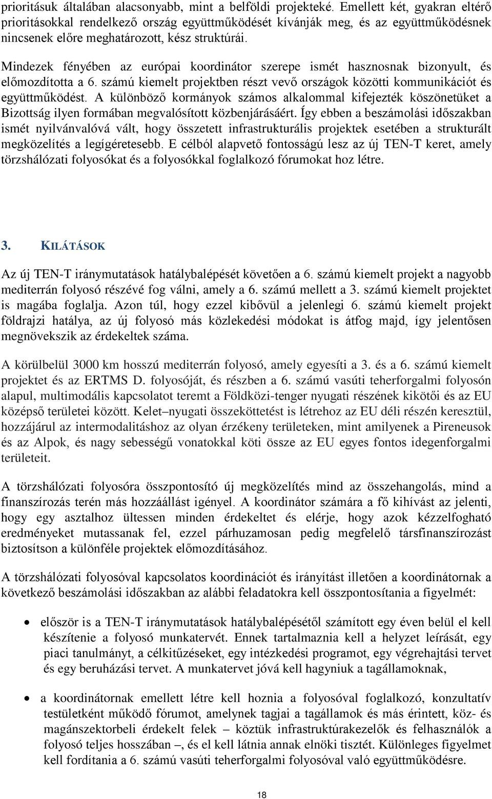 Mindezek fényében az európai koordinátor szerepe ismét hasznosnak bizonyult, és előmozdította a 6. számú kiemelt projektben részt vevő országok közötti kommunikációt és együttműködést.