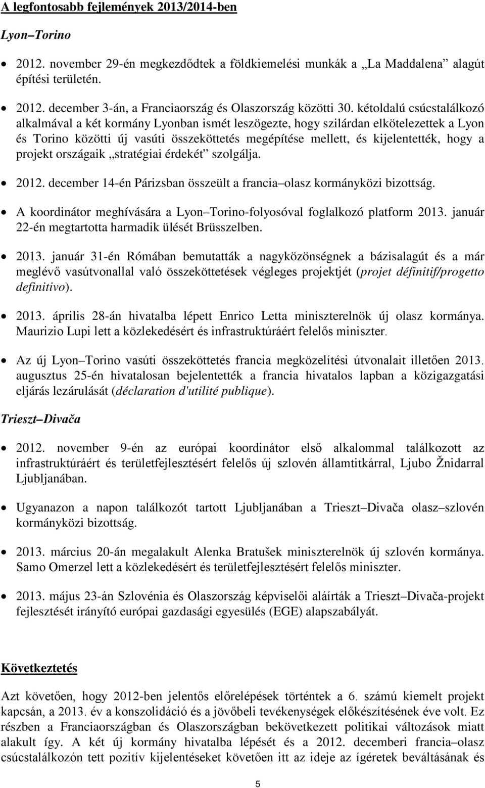 projekt országaik stratégiai érdekét szolgálja. 2012. december 14-én Párizsban összeült a francia olasz kormányközi bizottság.